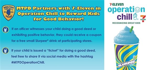 If an officer witnesses your child doing a good deed or exhibiting positive behavior, they could receive a coupon for a free small Slurpee drink at participating stores. If your child is issued a "ticket" for doing a good deed, feel free to share it via social media with the hashtag #MTPDOperationChill.