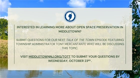 Interested in learning more about open space preservation in Middletown? Submit questions for our next Talk of the Town episode featuring Township Administrator Tony Mercantante who will be discussing this topic. Visit middletownnj.org/tott to submit your questions by Wednesday, October 23rd.