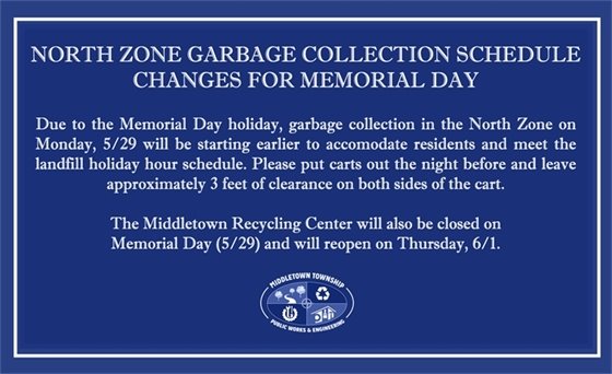 Due to Memorial Day, garbage collection in the North Zone on Monday, 5/29 will start earlier. Please put carts out the night before. The Middletown Recycling Center will be closed on Memorial Day (5/29).