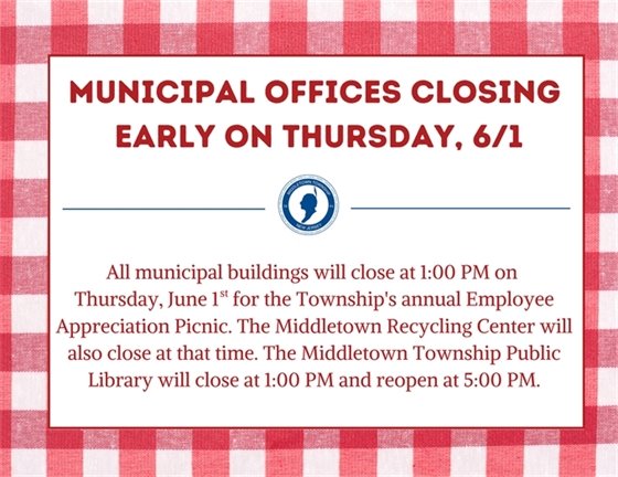 All municipal buildings will close at 1:00 PM on Thursday, 6/1 for the Township's annual Employee Appreciation Picnic. The Middletown Recycling Center will also close at that time. The Middletown Township Public Library will close at 1:00 PM and reopen at 5:00 PM.