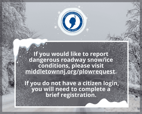 To report dangerous roadway snow/ice conditions, visit middletownnj.org/plowrequest.