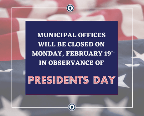 Municipal offices will be closed on Monday, 2/19 in observance of Presidents Day.