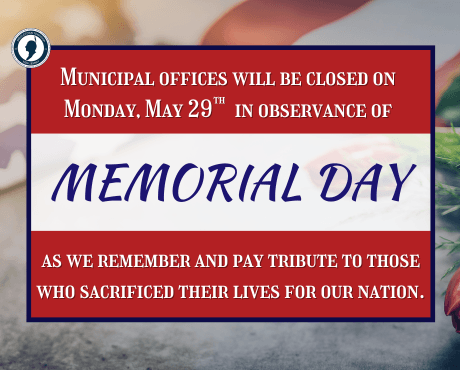 Municipal offices will be closed on Monday, 5/29 in observance of Memorial Day.